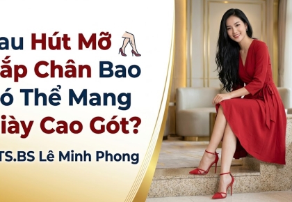 Sau Hút Mỡ Bắp Chân Bao Lâu Có Thể Mang Giày Cao Gót?