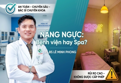 Vì sao nên nâng ngực tại bệnh viện chính thống thay vì spa thẩm mỹ?